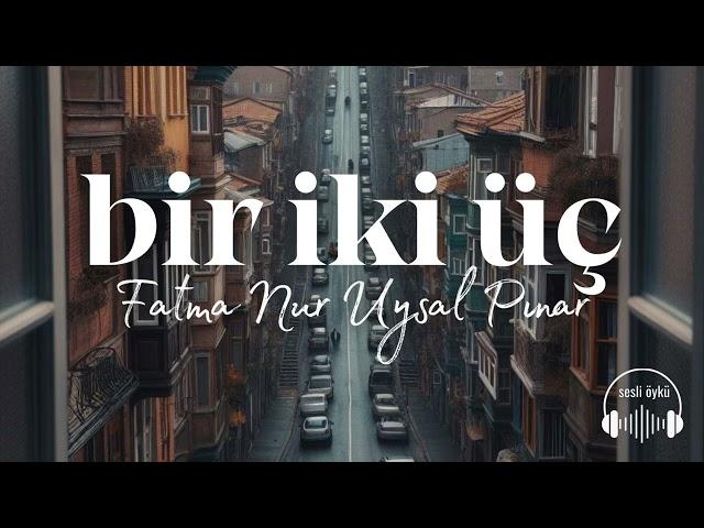 BİR İKİ ÜÇ | Fatma Nur Uysal Pınar (Sesli Öykü)