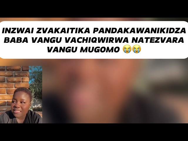 INZWAI ZVAKAITIKPANDAKAWANIKIDZA BABA VANGU VACHIQWIRWA NATEZVARAVANGU MUGOMO 