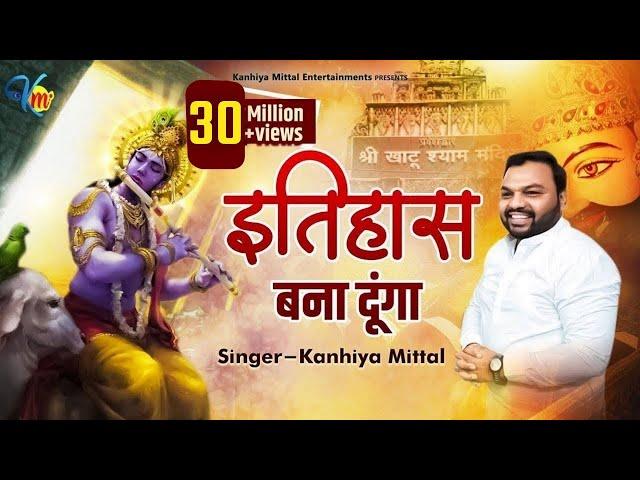 इतिहास बना दूंगा - Kanhiya Mittal Superhit Most Popular Khatu Shyam Baba Bhajan | Tu Kirpa Kar Baba