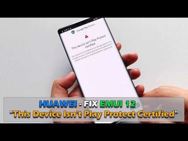 HUAWEI - FIX "This Device Isn't Play Protect Certified" EMUI 12 & Update Latest Play Services