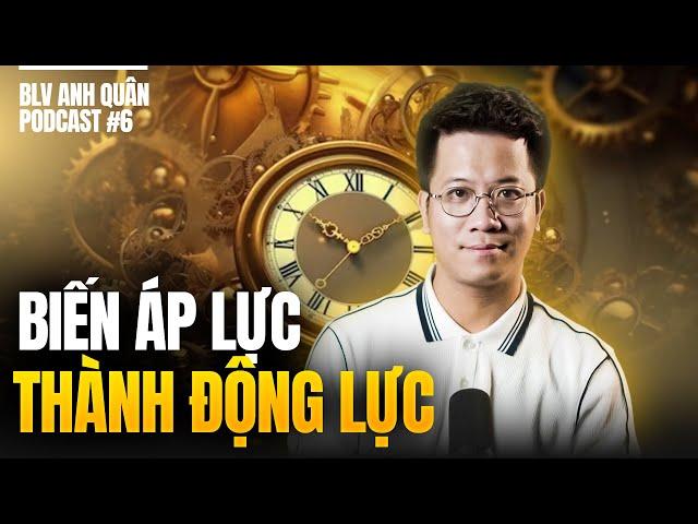 Làm chủ ÁP LỰC để chuyển hoá thành ĐỘNG LỰC | BLV Anh Quân podcast #6