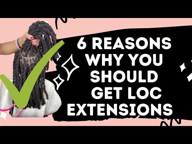 6 Reasons Why You SHOULD Get Loc Extensions