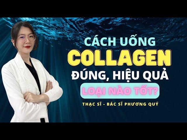 Cách uống COLLAGEN hiệu quả - Uống COLLAGEN loại nào tốt nhất? | Thạc sĩ - Bác sĩ Phương Quý