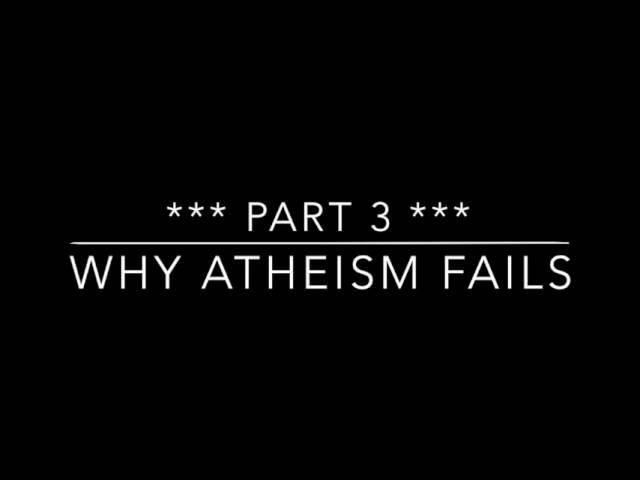 "Why Atheism Fails" - Part 3  (by IntelligentFaith315.com)
