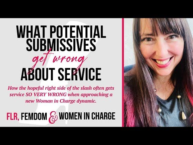 What Potential Submissives Get Wrong About Service: FLR, FemDom & Women in Charge