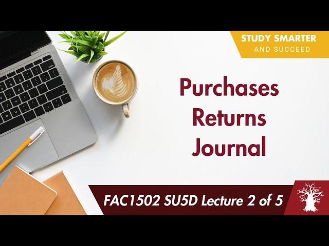 FAC1502 LU5D Lecture 2 of 5: Purchases Returns Journal - What is it?