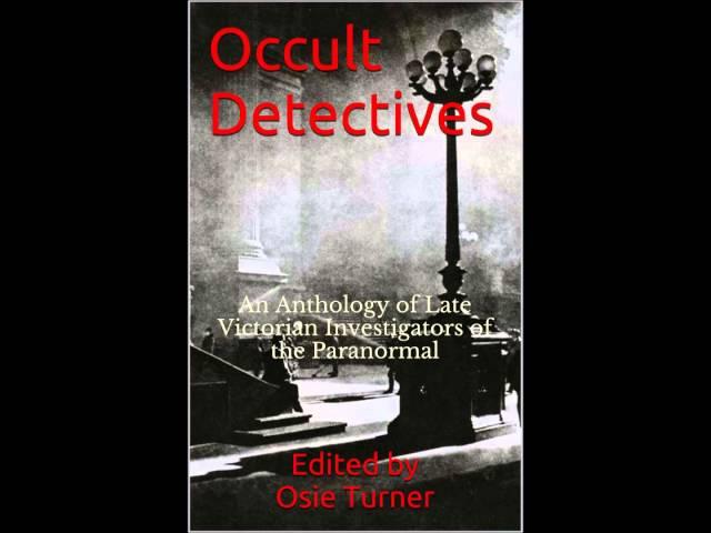 Occult Detectives: An Anthology of Late Victorian Investigators of the Paranormal