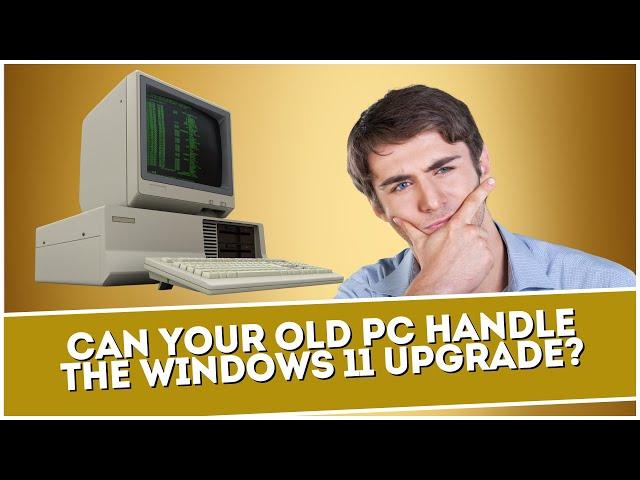 Can Your Old PC Handle The Windows 11 Upgrade