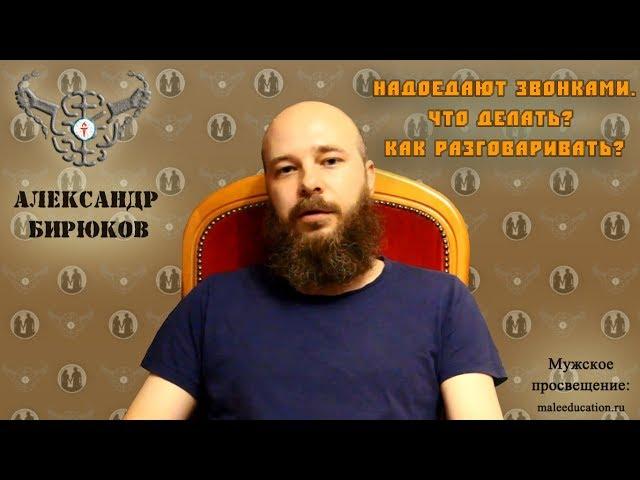Александр Бирюков. Ответы на вопросы. Надоедают звонками. Что делать, как разговаривать?