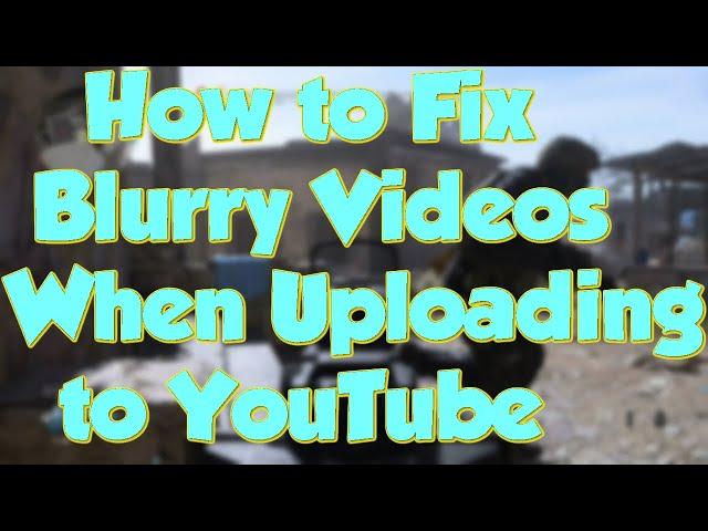 How to Fix Blurry Videos When Uploading to YouTube