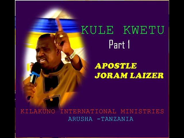 KULE KWETU, KARIBU KWETU, Part 1, APOSTLE JORAM LAIZER