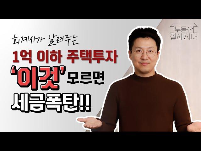 1억 이하 주택 투자, 꼭 알고 가세요! 회계사가 알려주는 1억 이하 주택 투자 시 주의사항!