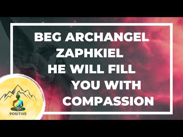 Beg Archangel Zaphkiel - He will fill you with compassion