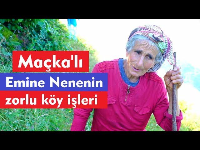 Maçka'lı Emine nenenin zorlu köy işleri 2- Bölüm