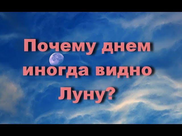 Почему днем иногда видно Луну?