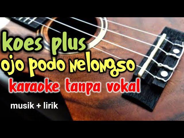 Ojo podo nelongso Koes plus karaoke tanpa vokal