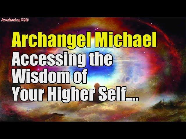 Archangel Michael ~ Accessing the Wisdom of Your Higher Self | Awakening YOU