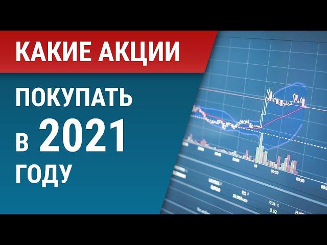 Какие акции покупать в 2021 году