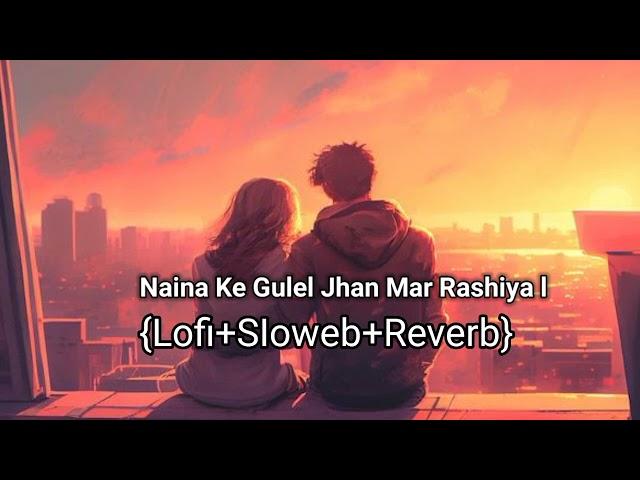 Naina Ke  Gulel  Jhan  Mar  Rashiya ... |{Lofi+Sloweb+ Reverb}CG