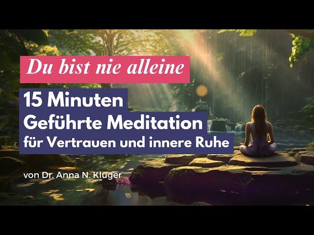 15 Minuten geführte Meditation für Vertrauen und innere Ruhe: Du bist nie alleine