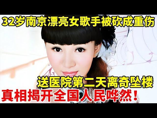 32岁南京漂亮女歌手被砍成重伤,送医院第二天离奇坠楼,真相揭开全国人民哗然【法制故事】