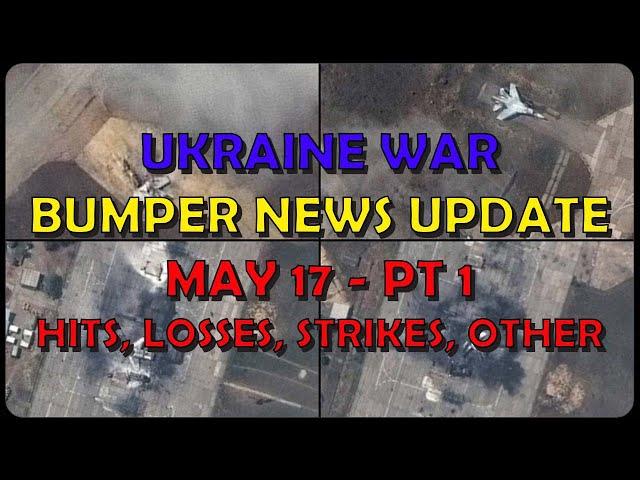 Ukraine War Update BUMPER NEWS (20240517a): Pt 1 - Overnight & Other News