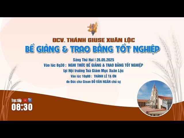 Trực Tiếp Thánh Lễ Bế Giảng và Trao Bằng Tốt Nghiệp tại Hội Trường Toà Giám Mục Xuân Lộc. 26/05/2025