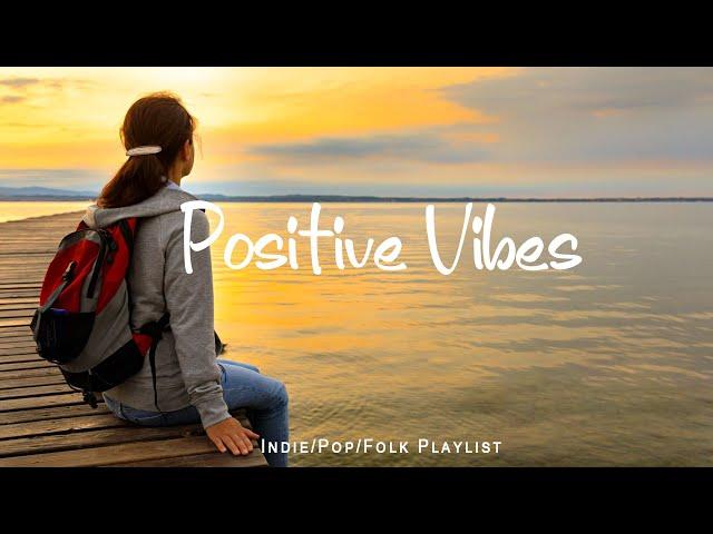 Positive Vibes ~ playlist that make you feel positive and calm | An Indie/Pop/Folk/Acoustic Playlist
