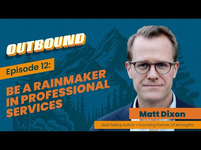 Ep. 12 Matt Dixon - Be a rainmaker in professional services