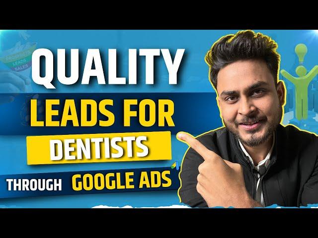 How To Get Quality Leads for Dentists Through Google Ads | Aditya Singh