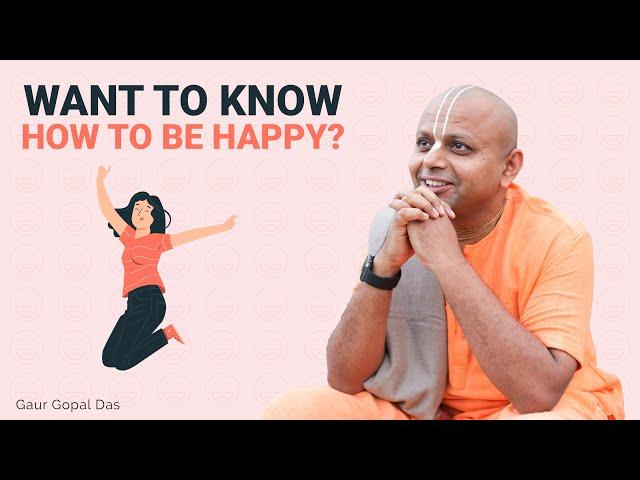 WANT TO KNOW HOW TO BE HAPPY? | GAUR GOPAL DAS