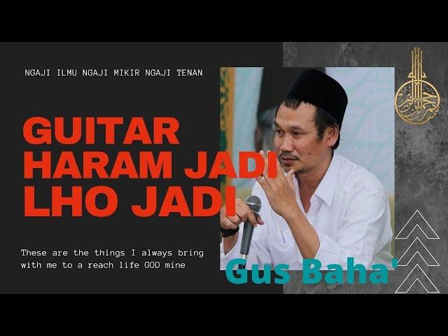 NGAJI GUS BAHA, GITAR ITU HUKUMNYA ..