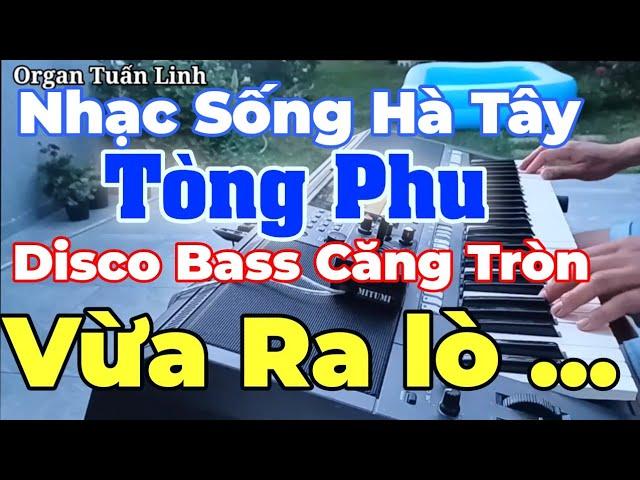 Tòng Phu - Nhạc Sống Hà Tây Disco không lời Bass Căng Tròn ( Vừa Ra Lò 2023) Organ Tuấn Linh