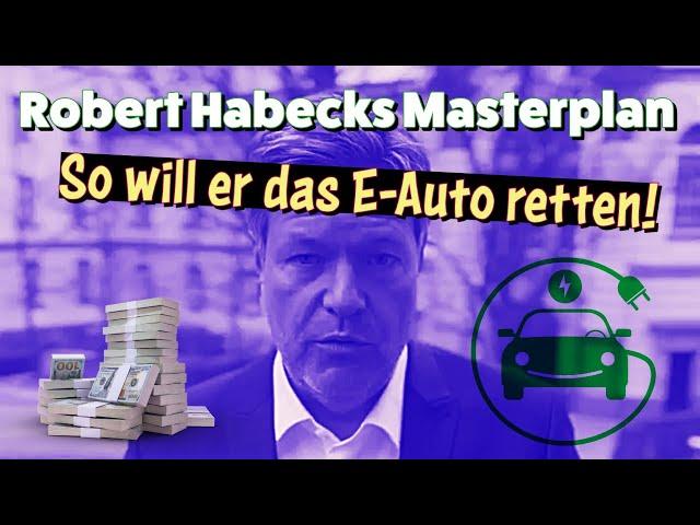 Robert Habecks MASTERPLAN: So will er das Elektroauto retten!