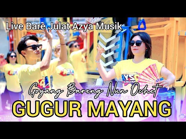 GUGUR MAYANG GOYANGAN NUN OCHET BERSAMA AZYA MUSIK LIVE BARE JULAT