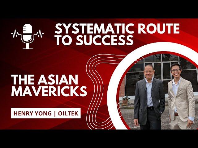 The Asian Mavericks (# 14) Systematic Approach To Success | Henry Yong-Oiltek International