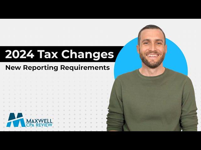 2024 Tax Changes Explained | What You Need to Know | New Reporting Requirements | Maxwell CPA Review