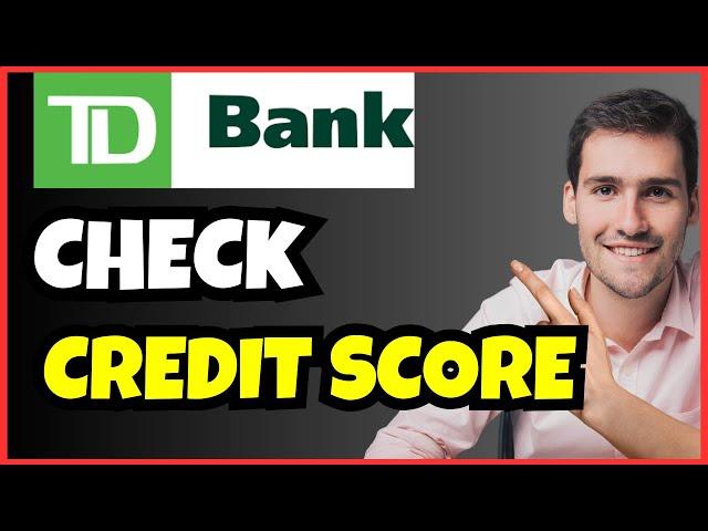 How to Check Your Credit Score on TD Bank | Step-by-Step Guide