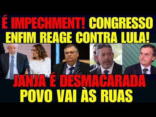 URGENTE! CONGRESSO REAGE A LULA E JANJA! IMPEACHMENT À VISTA