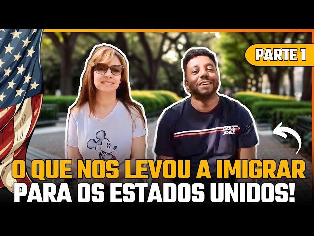  O QUE NOS LEVOU A IMIGRAR PARA OS ESTADOS UNIDOS! PARTE 1