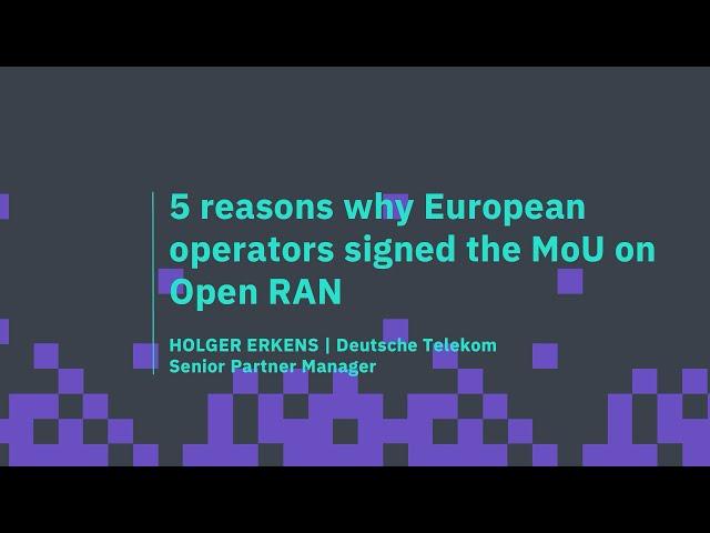 i14y Lab Summit 22 - "Mix&Test" | 5 Reasons why EU operators signed the MoU on ORAN - Holger Erkens