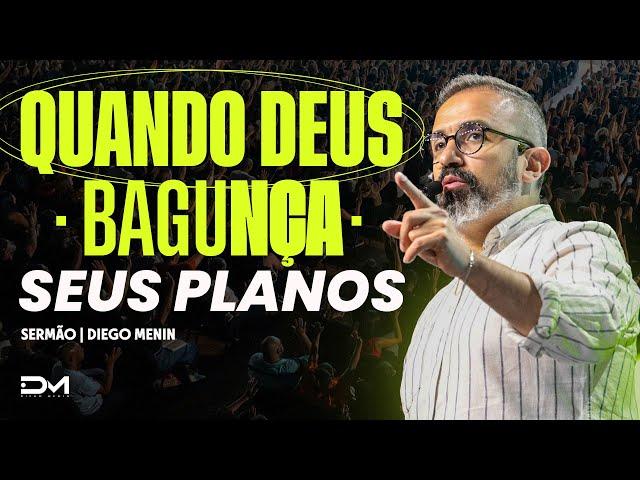 QUANDO DEUS BAGUNÇA SEUS PLANOS - #DIEGOMENIN | SERMÃO