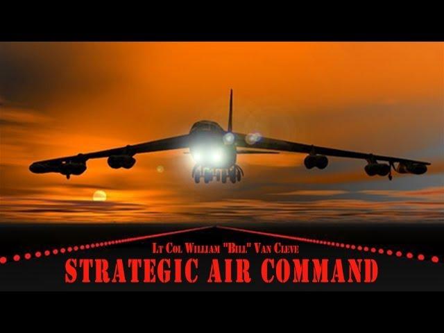 STRATEGIC AIR COMMAND: Lt Col William 'Bill' Van Cleve USAF (ret)