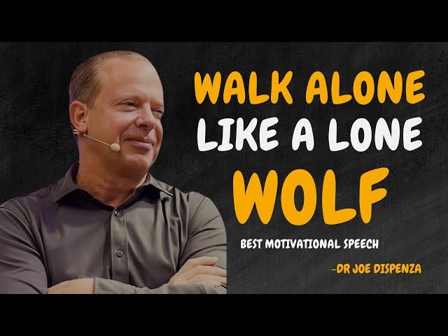 WALK ALONE LIKE A LONE WOLF  - Dr Joe Dispenza Motivation