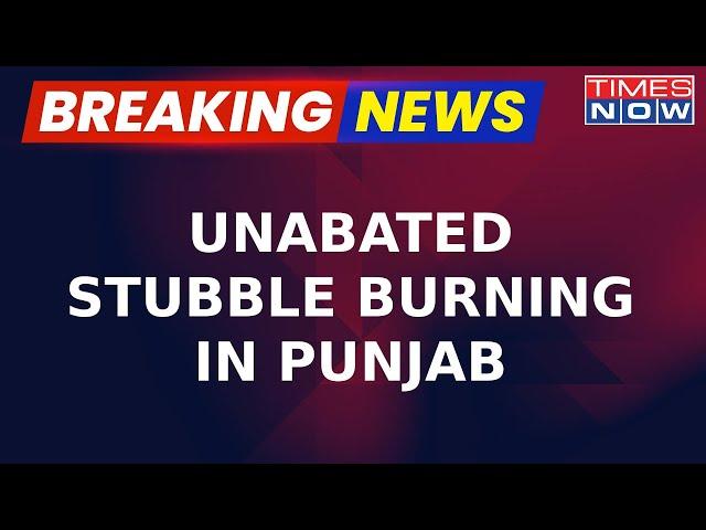 Breaking News | Unabated Stubble Burning In Punjab | Fresh Visuals Of Fire At Firozpur