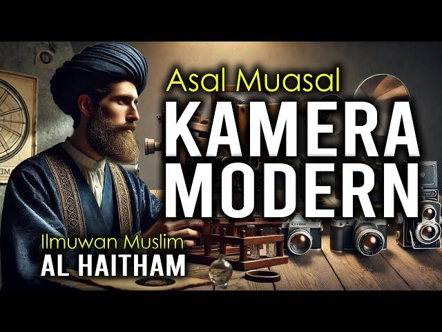 Ibnu Al Haitham Pendiri Ilmu Cahaya dan Optik Sebagai Asal Muasal Penemuan Kamera Modern