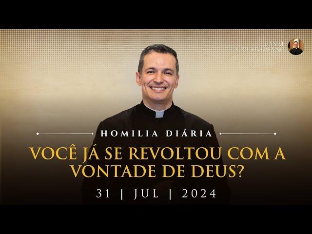 Você já se revoltou com a vontade de Deus? (Pe. Overland - Homilia - 31/07/2024)