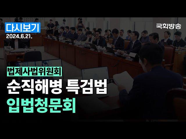 [국회방송 생중계] 순직 해병 수사 방해 및 사건 은폐 등의 진상규명을 위한 특별검사의 임명 등에 관한 법률안 관련 입법청문회 (24.6.21.)