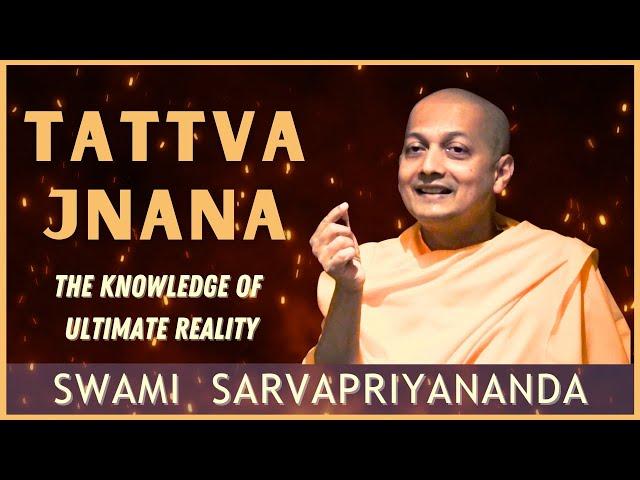 Tattva Jnana - Knowledge of Ultimate Reality | Swami Sarvapriyananda