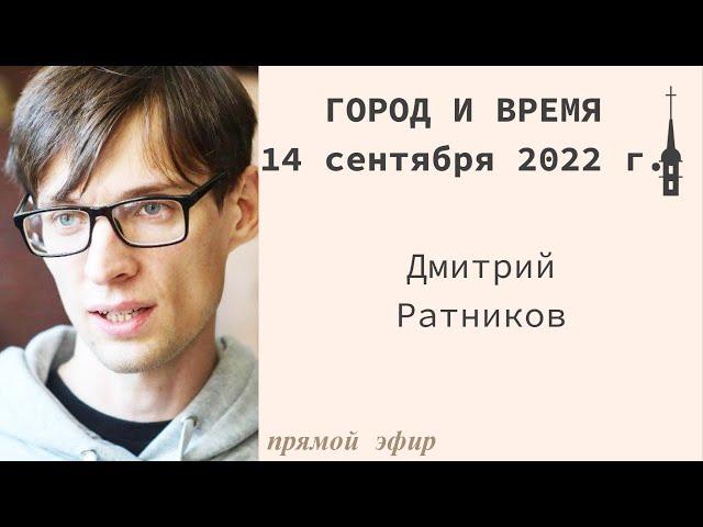 "Город и время". Дмитрий Ратников. 14 сентября 2022 г.